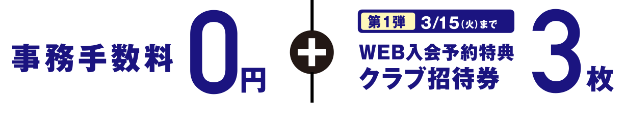 事務手数料0円＋＜第1弾＞3/15（火）までWEB入会予約特典クラブ招待券3枚