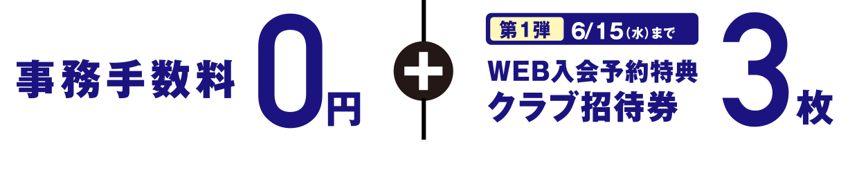 事務手数料0円＋＜第1弾＞6/15（木）までWEB入会予約特典クラブ招待券3枚