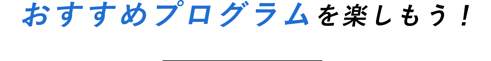おすすめプログラムを楽しもう！