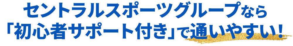 セントラルスポーツグループなら「初心者サポート付き」で通いやすい！