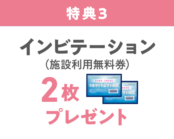 特典3、インビテーション（施設利用無料券）を2枚プレゼント
