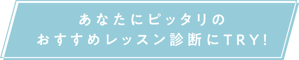 あなたにピッタリのおすすめレッスン診断にTRY！