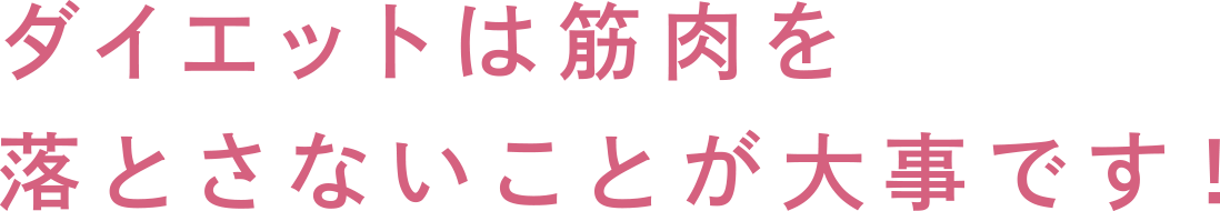 ダイエットは筋肉を落とさないことが大事です！