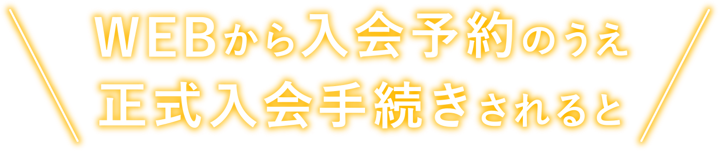 WEBから入会予約のうえ正式入会手続きされると