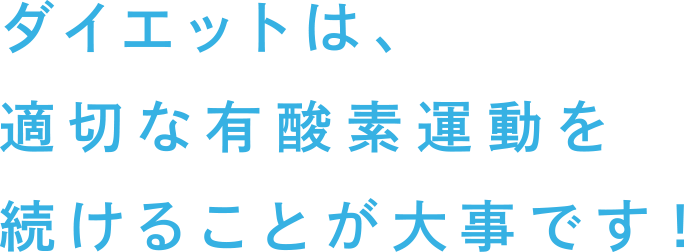 ダイエットは、適切な有酸素運動を続けることが大事です！
