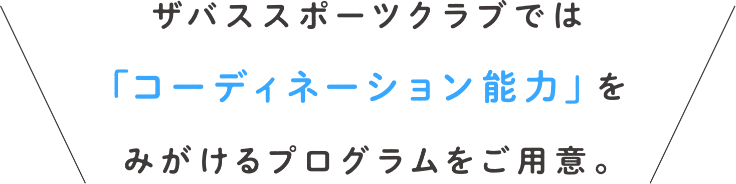ザバススポーツクラブでは「コーディネーション能力」をみがけるプログラムをご用意。