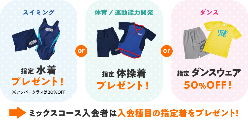 スイミングと体育と運動能力開発は指定ウェアをプレゼント!ダンスは指定ウェア50%オフ!ミックスコースは入会種目の指定着をプレゼント!