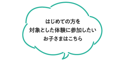 はじめての方を対象とした体験に参加したいお子さまはこちら