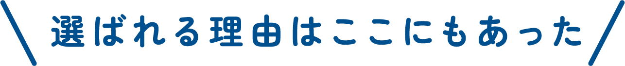 選ばれる理由はここにもあった