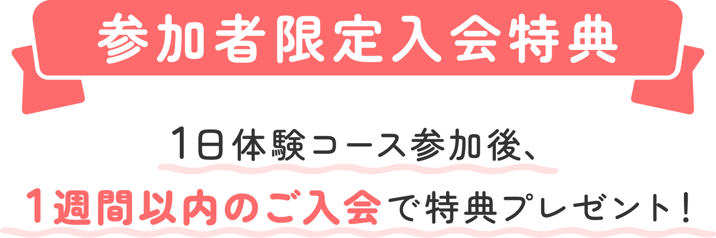参加者限定入会特典 1日体験コース参加後、1週間以内のご入会で特典プレゼント!
