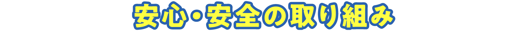 安心・安全の取り組み