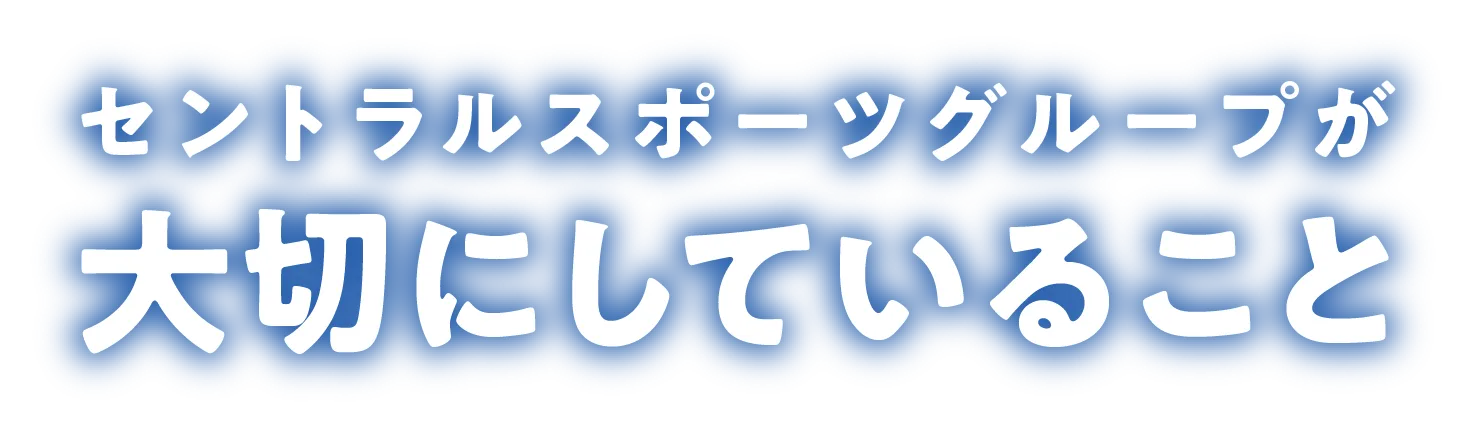 セントラルスポーツグループが大切にしていること
