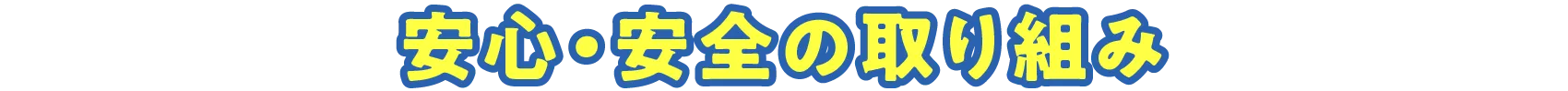安心・安全の取り組み