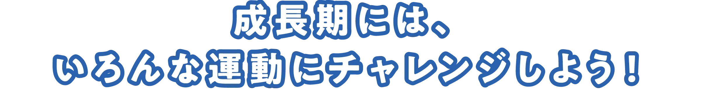 成長期には、いろんな運動にチャレンジしよう！