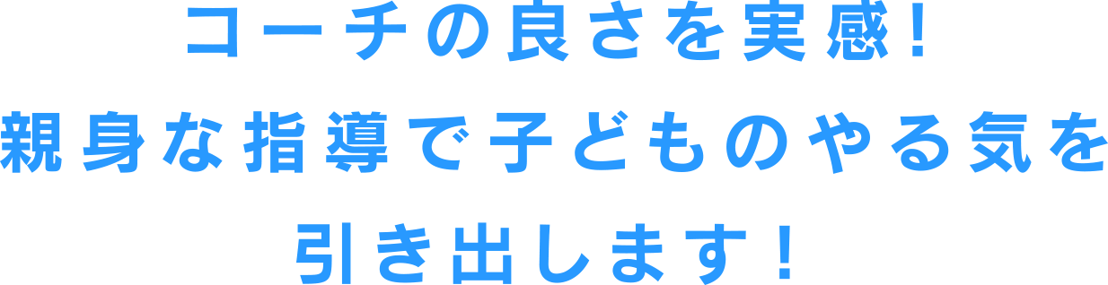 コーチの良さを実感!親身な指導で子どものやる気を引き出します！