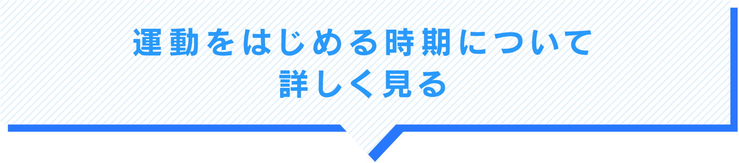 運動をはじめる時期について詳しく見る