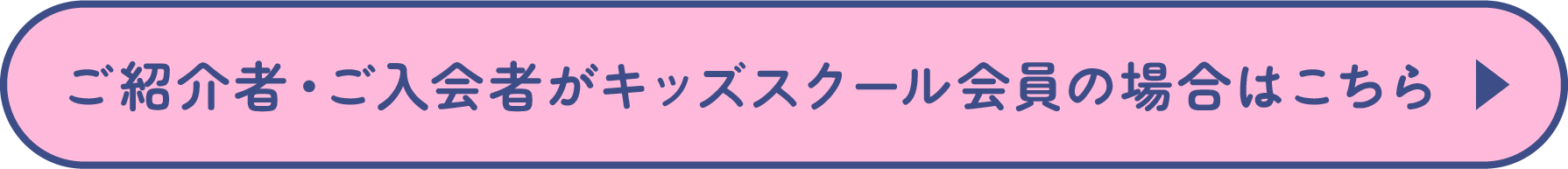 ご紹介者・ご入会者がキッズスクール会員の場合はこちら