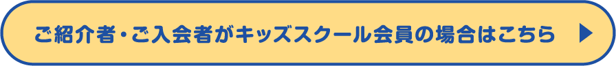 ご紹介者・ご入会者がキッズスクール会員の場合はこちら