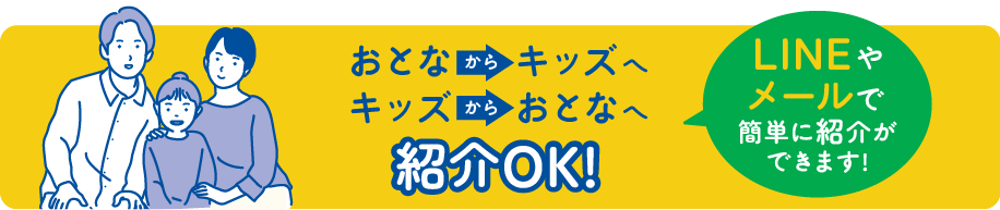 おとなからキッズへキッズからおとなへ紹介OK! LINEやメールで簡単に紹介ができます!