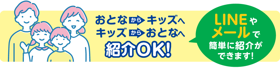 おとなからキッズへキッズからおとなへ紹介OK! LINEやメールで簡単に紹介ができます!